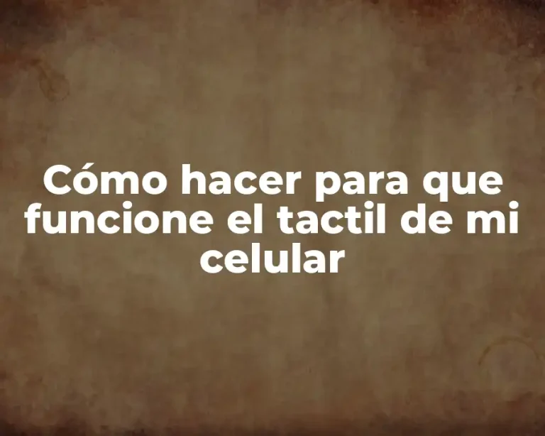 Cómo hacer para que funcione el tactil de mi celular