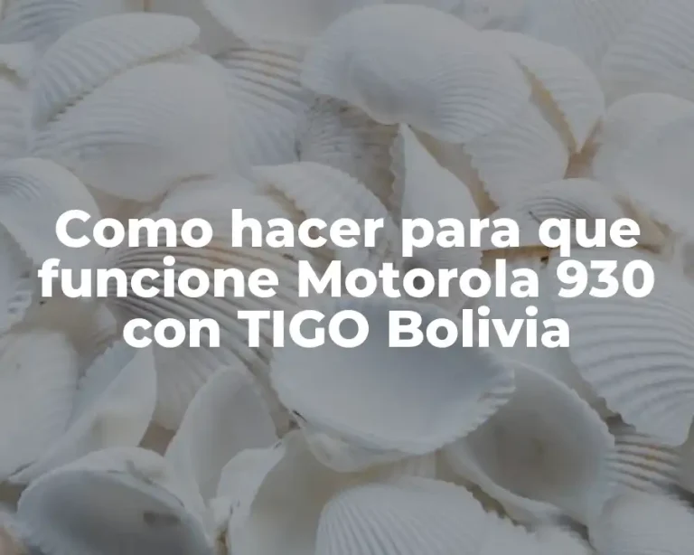 Como hacer para que funcione Motorola 930 con TIGO Bolivia