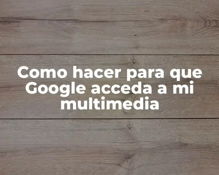 Como hacer para que Google acceda a mi multimedia