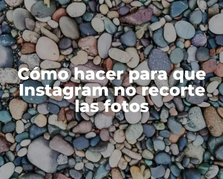 Cómo hacer para que Instagram no recorte las fotos