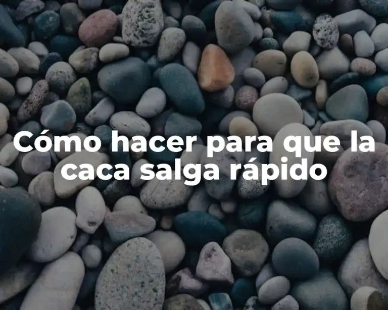 Cómo hacer para que la caca salga rápido