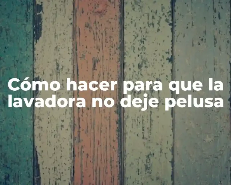 Cómo hacer para que la lavadora no deje pelusa