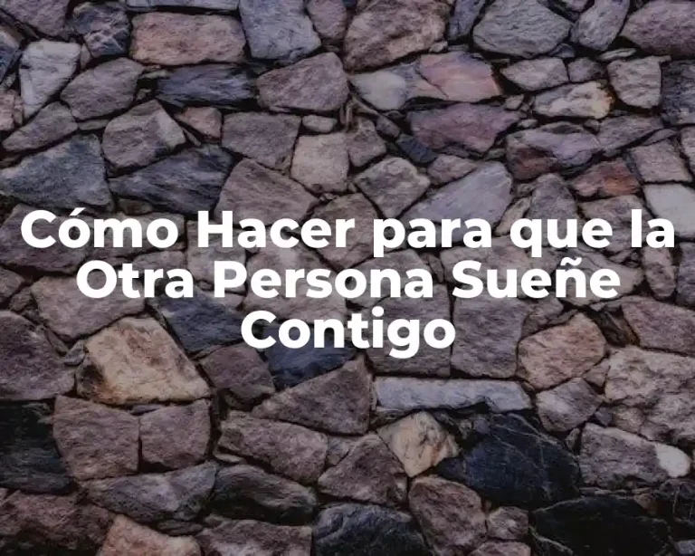 Cómo Hacer para que la Otra Persona Sueñe Contigo