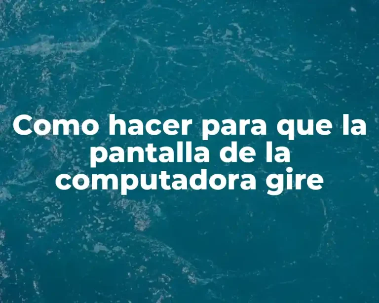 Como hacer para que la pantalla de la computadora gire