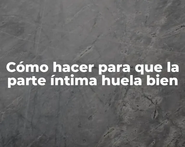 Cómo hacer para que la parte íntima huela bien