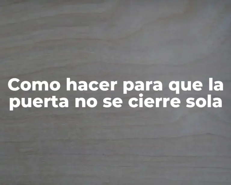 Como hacer para que la puerta no se cierre sola
