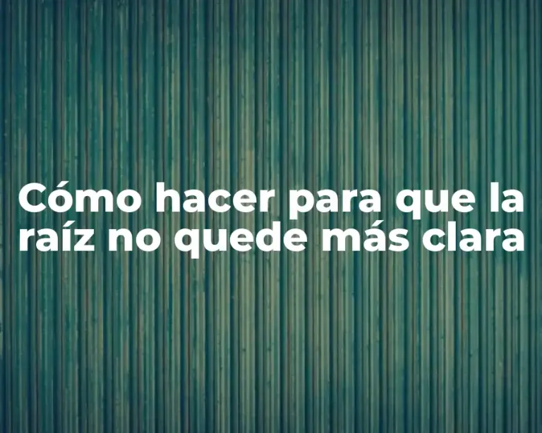 Cómo hacer para que la raíz no quede más clara