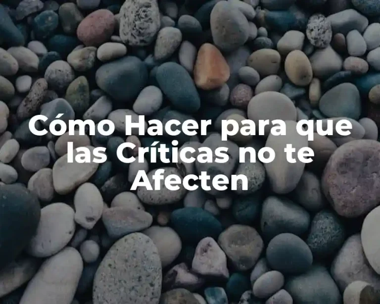 Cómo Hacer para que las Críticas no te Afecten