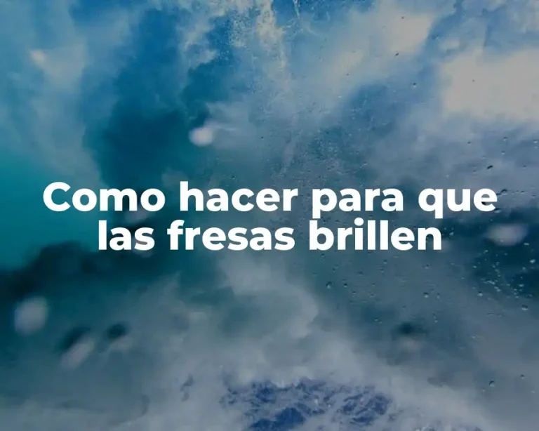 Como hacer para que las fresas brillen