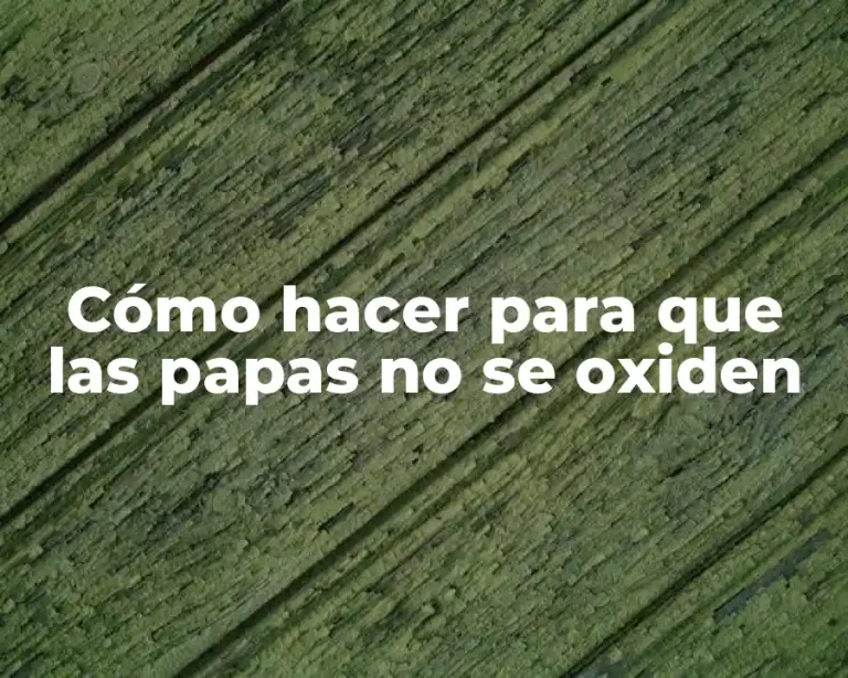 Cómo hacer para que las papas no se oxiden