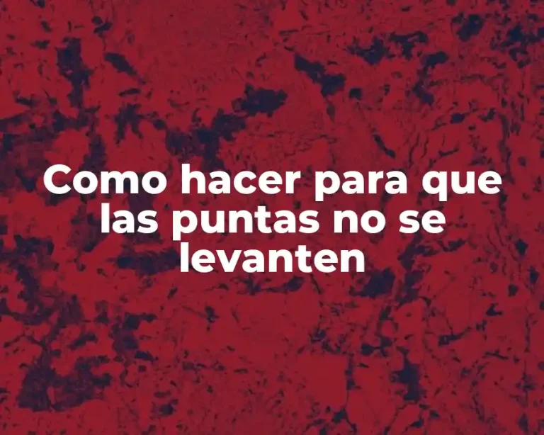 Como hacer para que las puntas no se levanten