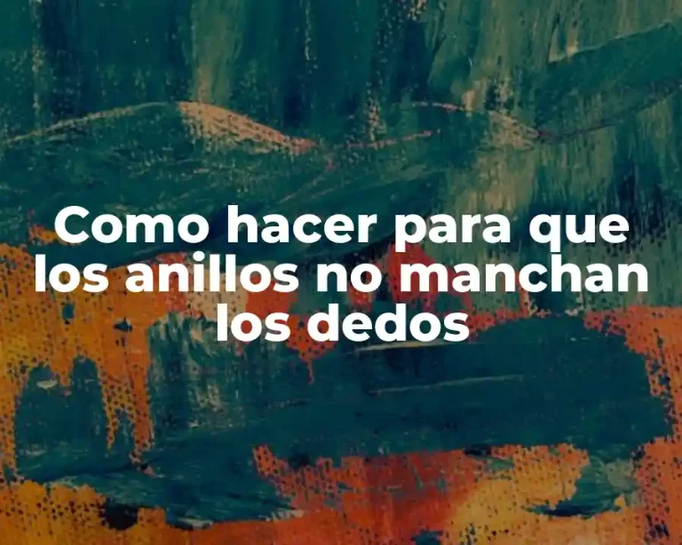 Como hacer para que los anillos no manchan los dedos