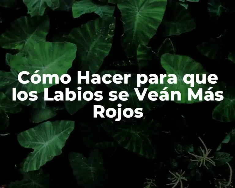 Cómo Hacer para que los Labios se Veán Más Rojos