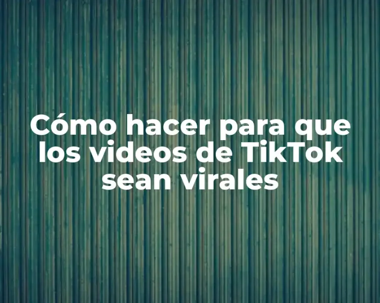 Cómo hacer para que los videos de TikTok sean virales