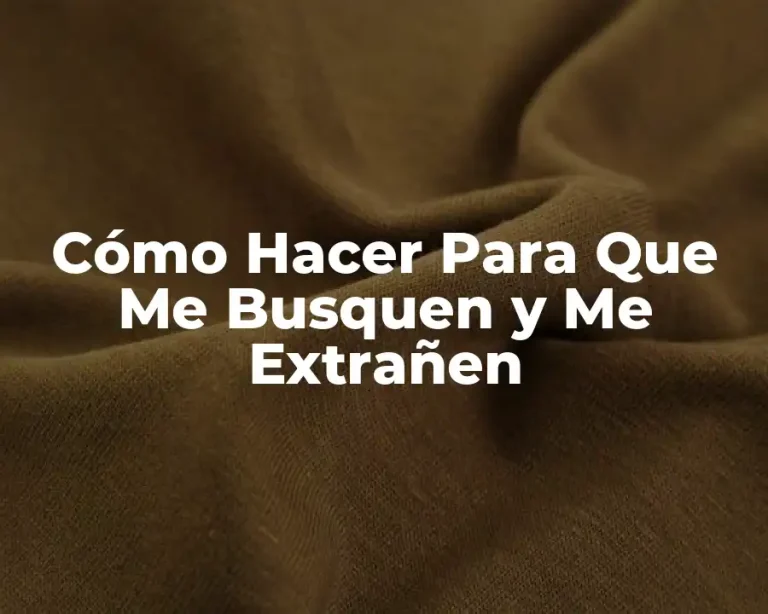 Cómo Hacer Para Que Me Busquen y Me Extrañen