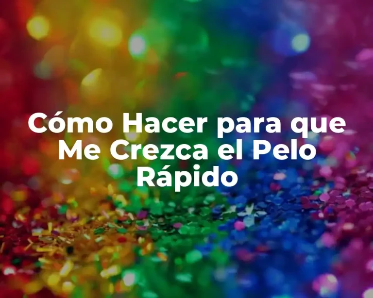 Cómo Hacer para que Me Crezca el Pelo Rápido