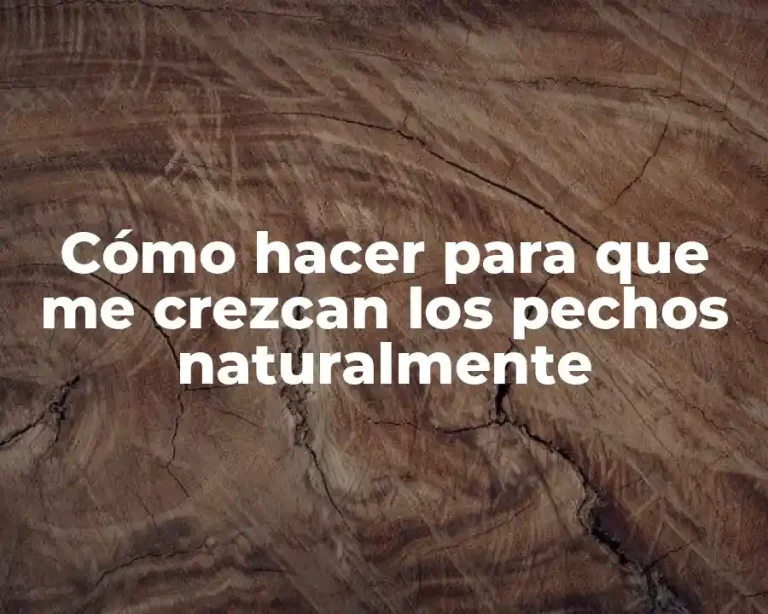 Cómo hacer para que me crezcan los pechos naturalmente