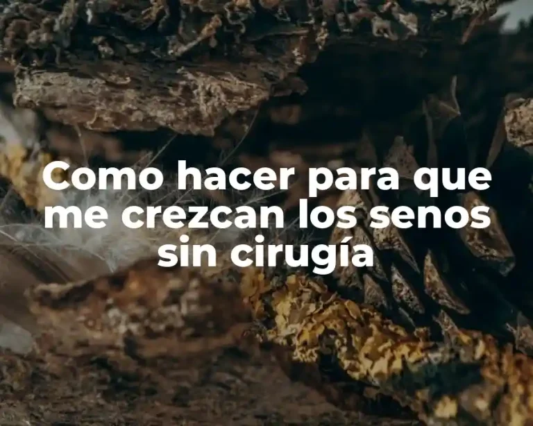 Como hacer para que me crezcan los senos sin cirugía