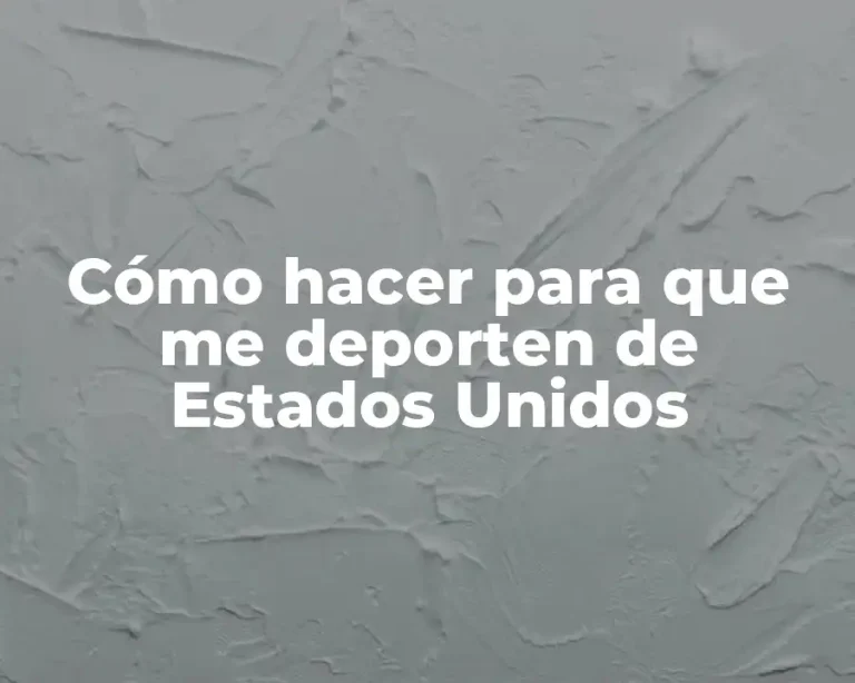 Cómo hacer para que me deporten de Estados Unidos
