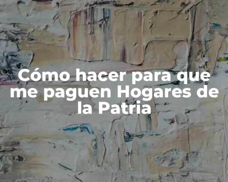 Cómo hacer para que me paguen Hogares de la Patria