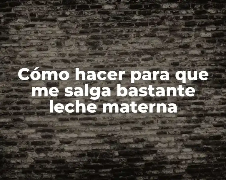 Cómo hacer para que me salga bastante leche materna