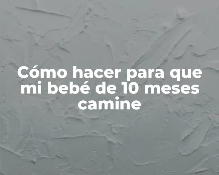 Cómo hacer para que mi bebé de 10 meses camine