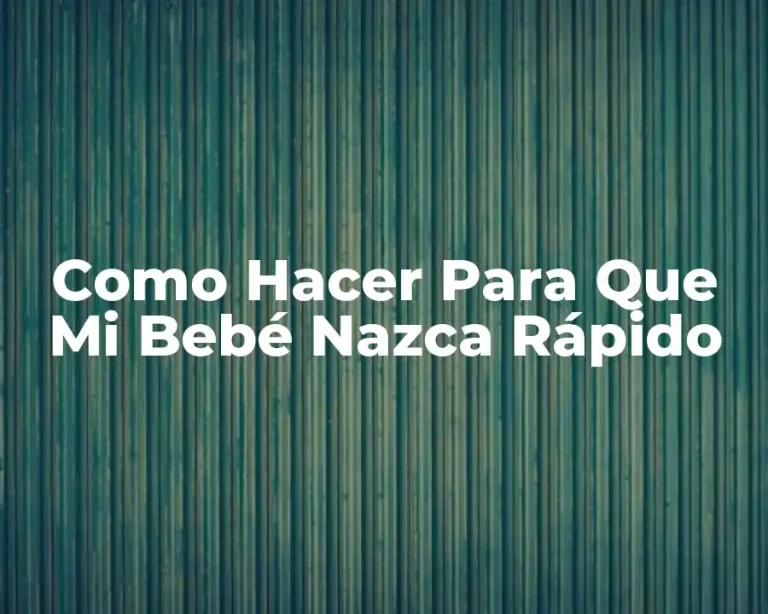 Como Hacer Para Que Mi Bebé Nazca Rápido