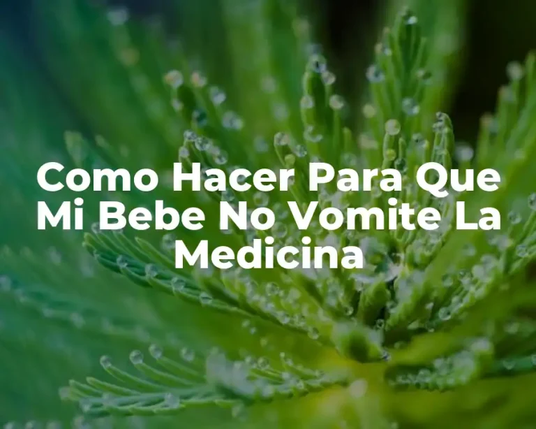 Como Hacer Para Que Mi Bebe No Vomite La Medicina