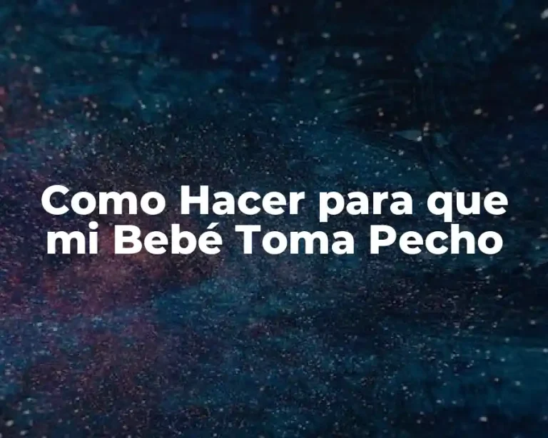 Como Hacer para que mi Bebé Toma Pecho