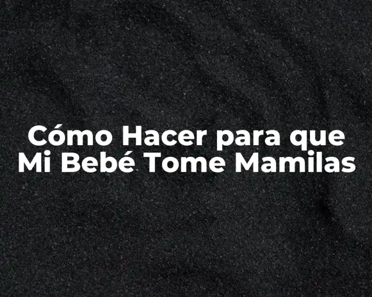 Cómo Hacer para que Mi Bebé Tome Mamilas