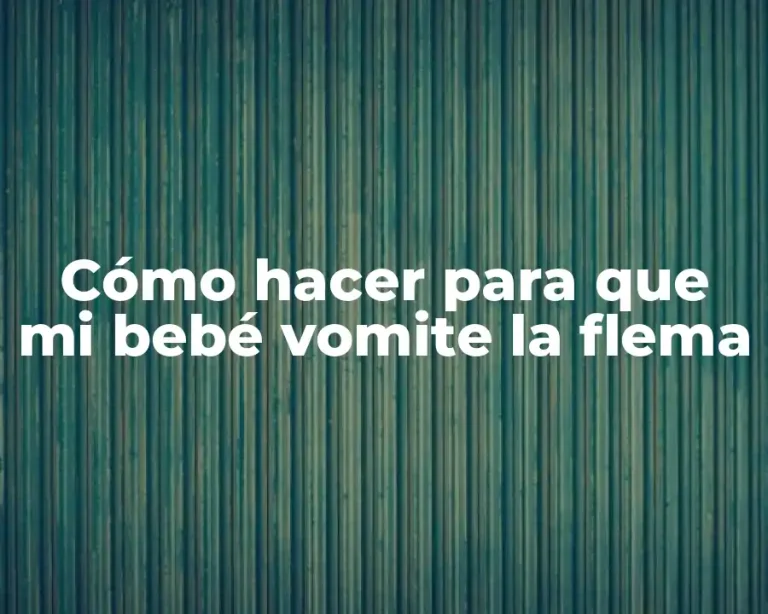 Cómo hacer para que mi bebé vomite la flema
