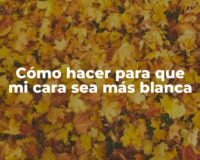 Cómo hacer para que mi cara sea más blanca