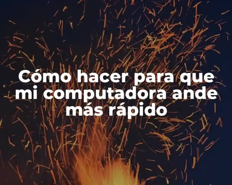 Cómo hacer para que mi computadora ande más rápido