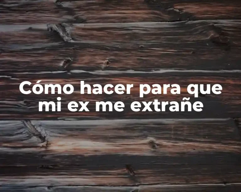 Cómo hacer para que mi ex me extrañe