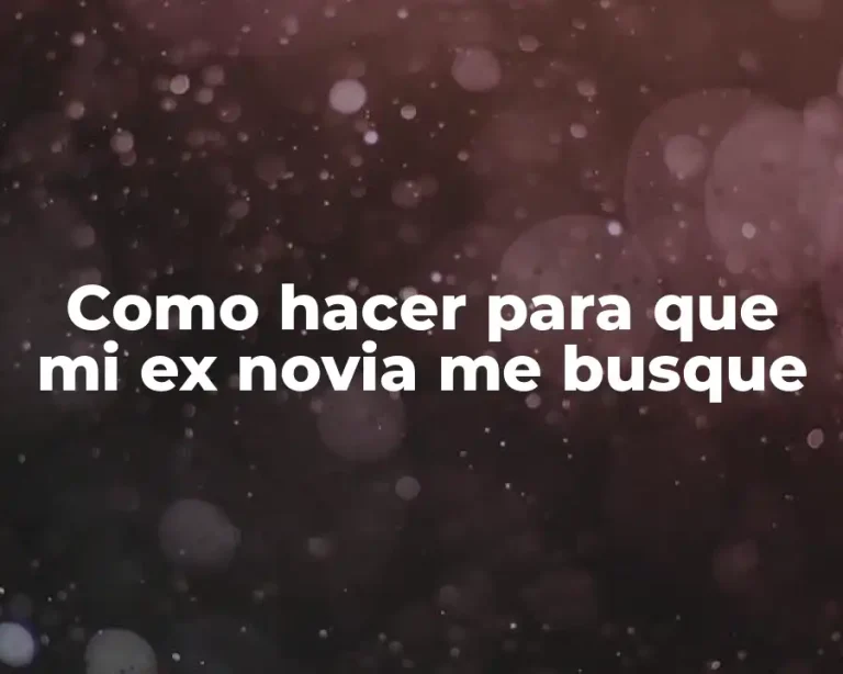 Como hacer para que mi ex novia me busque