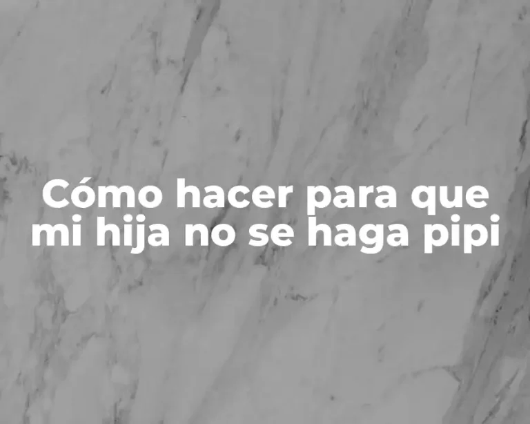 Cómo hacer para que mi hija no se haga pipi