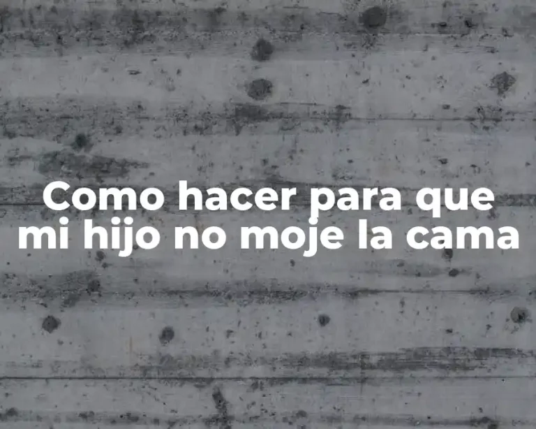 Como hacer para que mi hijo no moje la cama