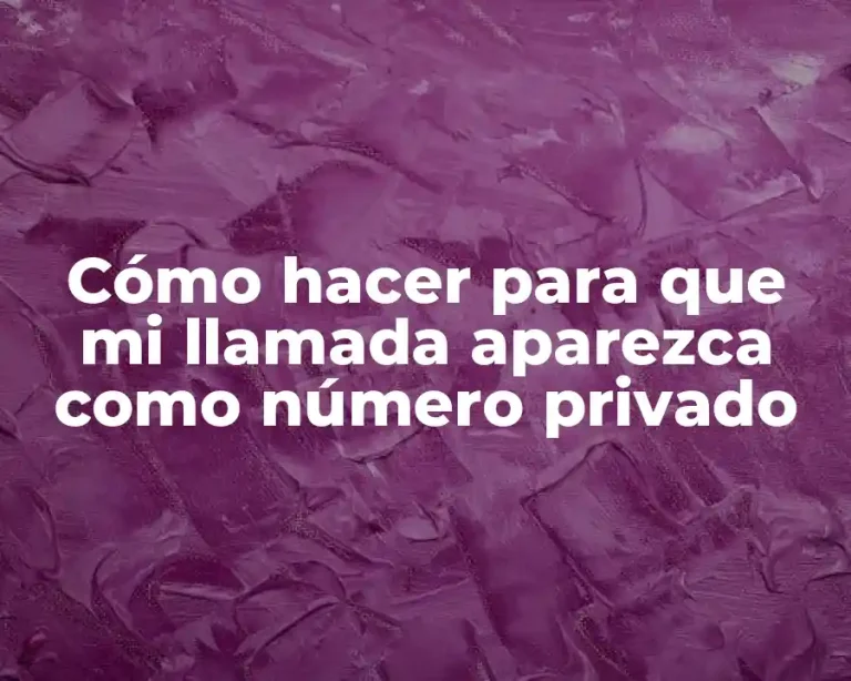 Cómo hacer para que mi llamada aparezca como número privado