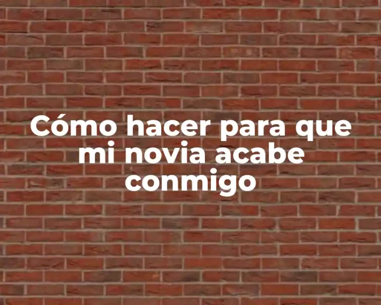 Cómo hacer para que mi novia acabe conmigo
