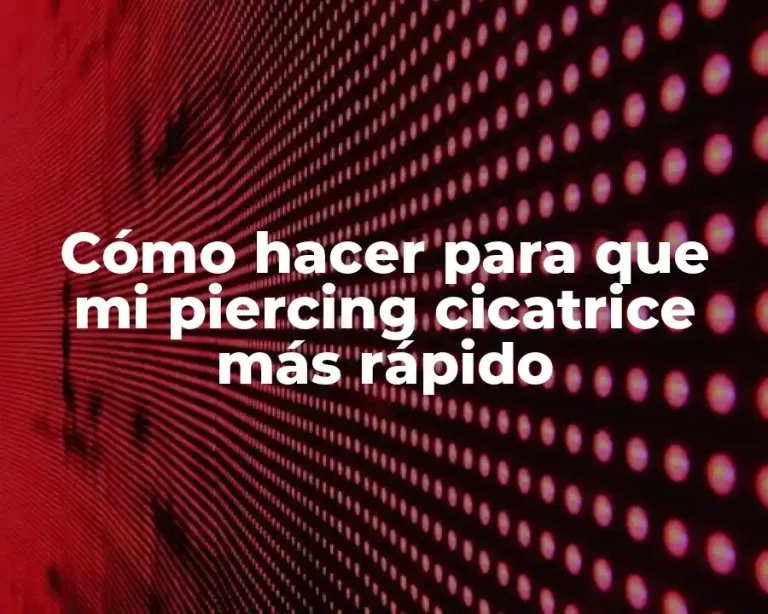 Cómo hacer para que mi piercing cicatrice más rápido
