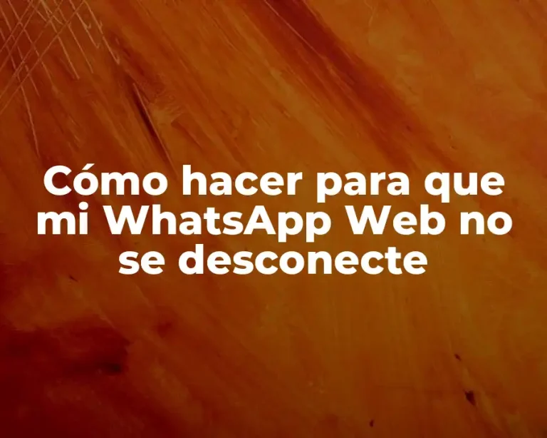 Cómo hacer para que mi WhatsApp Web no se desconecte
