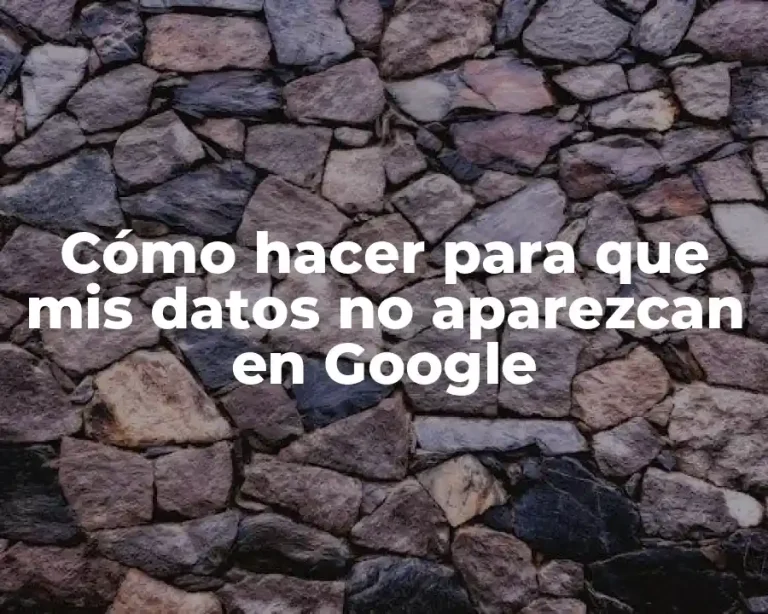 Cómo hacer para que mis datos no aparezcan en Google