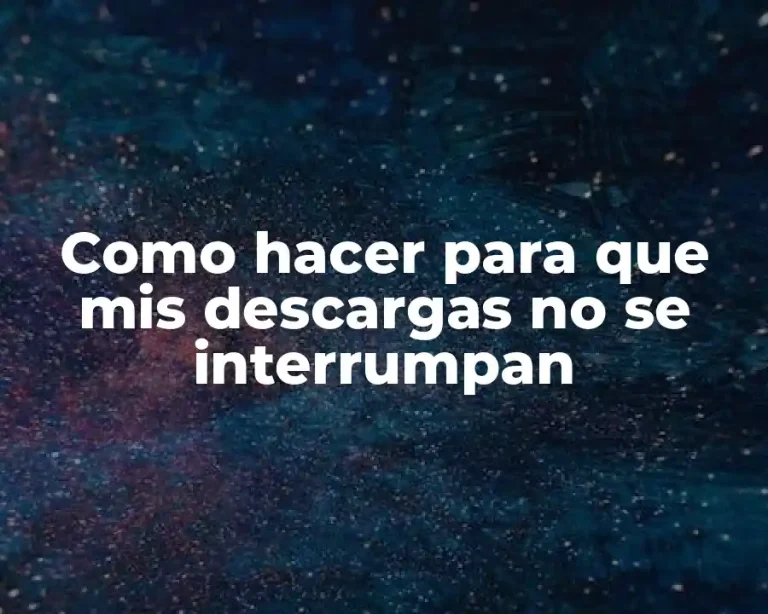 Como hacer para que mis descargas no se interrumpan