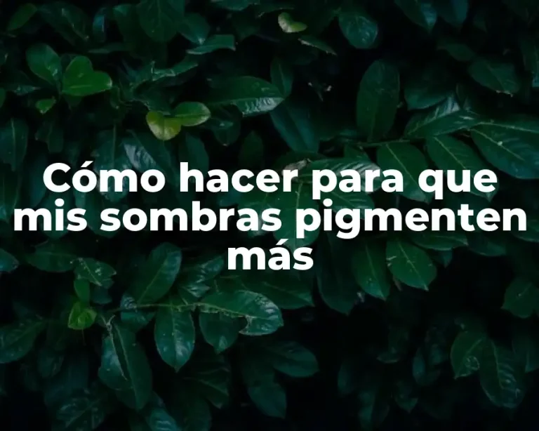 Cómo hacer para que mis sombras pigmenten más