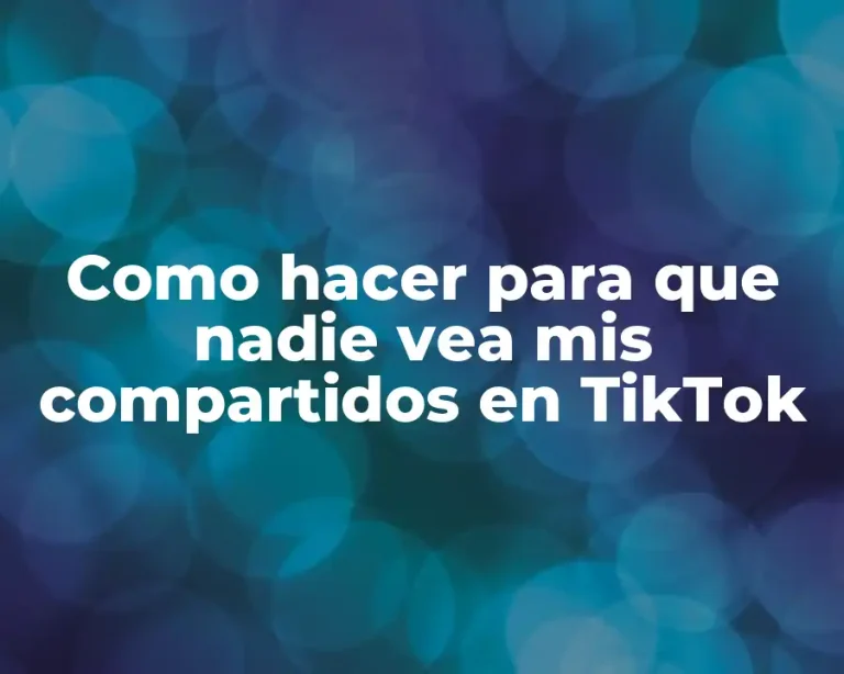 Como hacer para que nadie vea mis compartidos en TikTok