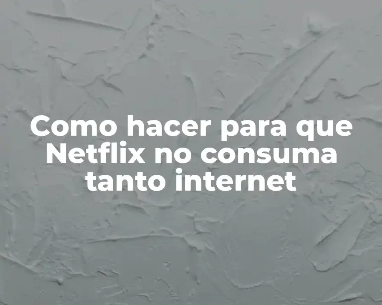 Como hacer para que Netflix no consuma tanto internet