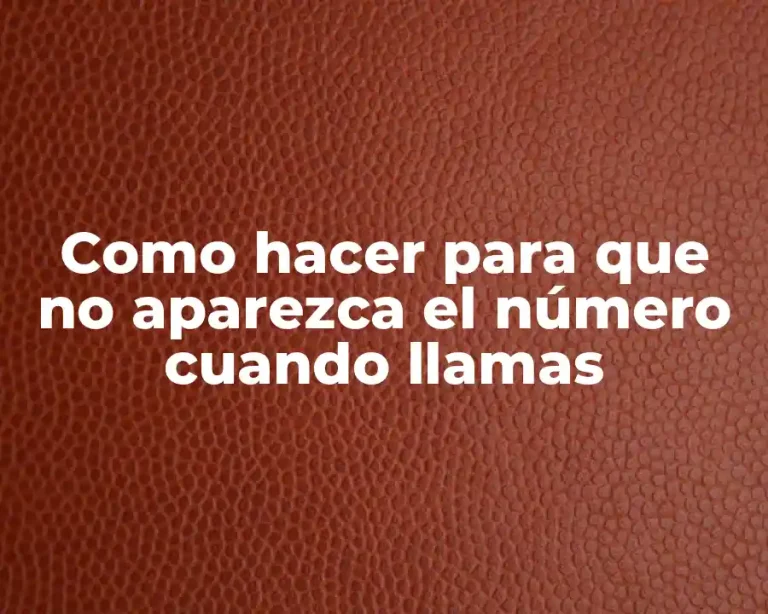 Como hacer para que no aparezca el número cuando llamas