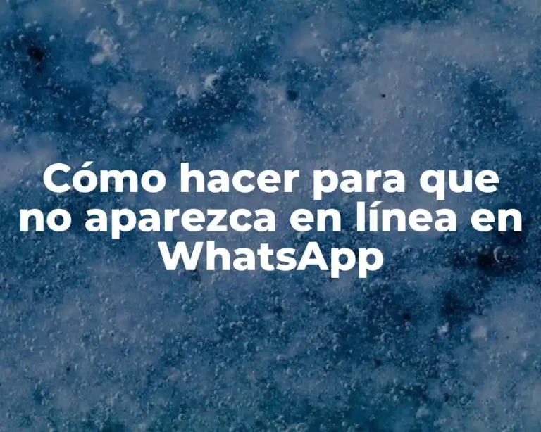 Cómo hacer para que no aparezca en línea en WhatsApp