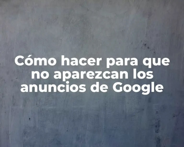 Cómo hacer para que no aparezcan los anuncios de Google
