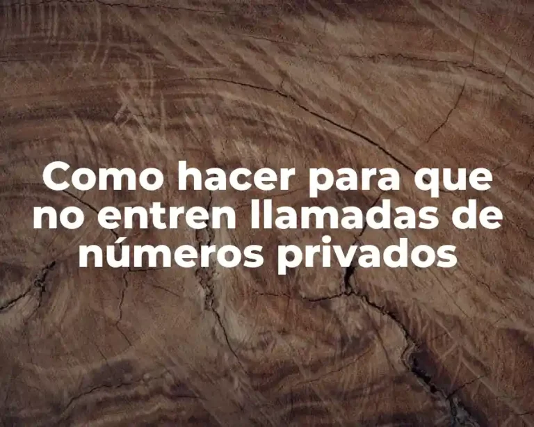 Como hacer para que no entren llamadas de números privados